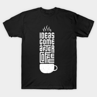 Ideas Come After Coffee Typography On Tees T-Shirt